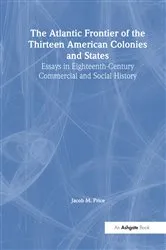 Book cover of The Atlantic Frontier of the Thirteen American Colonies and States by Jacob M. Price