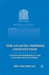 Book cover of The Atlantic Imperial Constitution by K. MacMillan