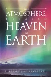 Book cover of The Atmosphere between Heaven and Earth by Theodosia S. Henderson