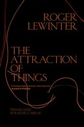 Book cover of The Attraction of Things by Roger Lewinter