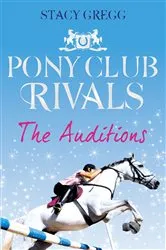 Book cover of The Auditions (Pony Club Rivals, Book 1) by Stacy Gregg