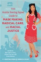 Book cover of The Auntie Sewing Squad Guide to Mask Making, Radical Care, and Racial Justice by Mai-Linh K. Hong