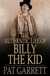 Book cover of The Authentic Life of Billy the Kid by Pat F. Garrett