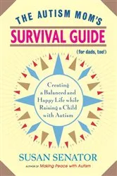 Book cover of The Autism Mom's Survival Guide (for Dads, too!) by Susan Senator