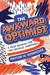Book cover of The Awkward Optimist's Guide to Human Connection by Hector M Rodriguez