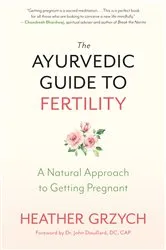 Book cover of The Ayurvedic Guide to Fertility by Heather Grzych