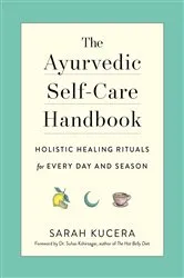 Book cover of The Ayurvedic Self-Care Handbook: Holistic Healing Rituals for Every Day and Season by Sarah Kucera