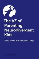 Book cover of The AZ of Parenting Neurodivergent Kids by Theo Smith