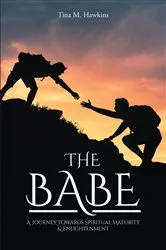 Book cover of The Babe: A Journey Towards Spiritual Maturity & Enlightenment by Tina M. Hawkins