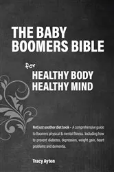 Book cover of The Baby Boomer's Bible for Healthy Body, Healthy Mind by Tracy Ayton
