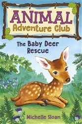 Book cover of The Baby Deer Rescue (Animal Adventure Club 1) by Michelle Sloan