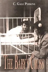 Book cover of The Baby’s Cross: A Tuberculosis Survivor’s Memoir (3rd ed.) by C. Gale Perkins