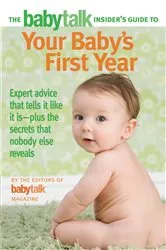 Book cover of The Babytalk Insider's Guide to Your Baby's First Year by Babytalk Magazine