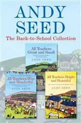 Book cover of The Back to School collection: ALL TEACHERS GREAT AND SMALL, ALL TEACHERS WISE AND WONDERFUL, ALL TEACHERS BRIGHT AND BEAUTIFUL by Andy Seed