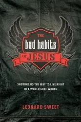 Book cover of The Bad Habits of Jesus by Leonard Sweet