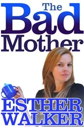 Book cover of The Bad Mother by Esther Walker