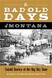 Book cover of The Bad Old Days of Montana by Randi Samuelson-Brown