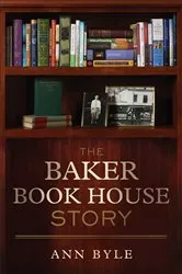 Book cover of The Baker Book House Story by Ann Byle