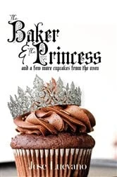 Book cover of The Baker & The Princess And A Few More Cupcakes From The Oven by Jose Luevano