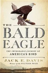 Book cover of The Bald Eagle: The Improbable Journey of America's Bird by Jack E. Davis