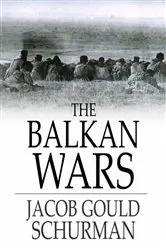 Book cover of The Balkan Wars, 1912-1913 (3rd ed.) by Jacob Gould Schurman