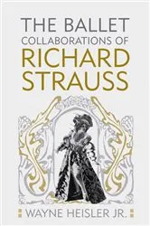 Book cover of The Ballet Collaborations of Richard Strauss by Wayne Heisler