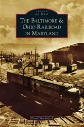 Book cover of The Baltimore & Ohio Railroad in Maryland by David Shackelford