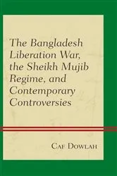 Book cover of The Bangladesh Liberation War, the Sheikh Mujib Regime, and Contemporary Controversies by Caf Dowlah