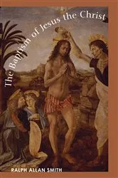 Book cover of The Baptism of Jesus the Christ by Ralph Allan Smith