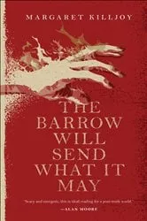 Book cover of The Barrow Will Send What It May by Margaret Killjoy