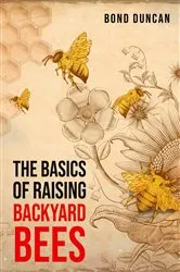 Book cover of THE BASICS OF RAISING BACKYARD BEES by Bond Duncan