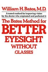 Book cover of The Bates Method for Better Eyesight Without Glasses by William H. Bates