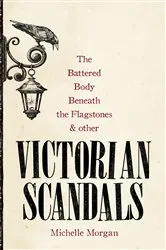 Book cover of The Battered Body Beneath the Flagstones, and Other Victorian Scandals by Michelle Morgan