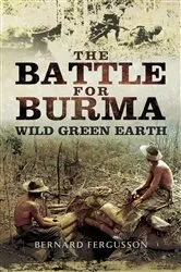 Book cover of The Battle for Burma: Wild Green Earth by Bernard Fergusson
