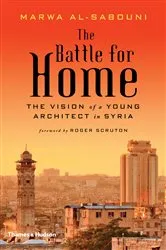 Book cover of The Battle for Home: The Vision of a Young Architect in Syria by Marwa al-Sabouni