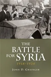 Book cover of The Battle for Syria, 1918-1920 by John D Grainger