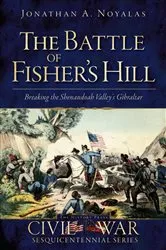 Book cover of The Battle of Fisher's Hill: Breaking the Shenandoah Valley's Gibraltar by Jonathan A. Noyalas