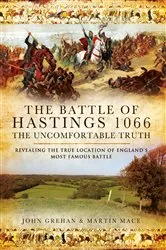 Book cover of The Battle of Hastings 1066: The Uncomfortable Truth by John Grehan