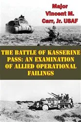 Book cover of The Battle Of Kasserine Pass: An Examination Of Allied Operational Failings by Major Vincent M. Carr Jr. USAF