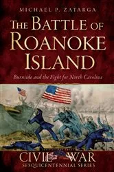 Book cover of The Battle of Roanoke Island: Burnside and the Fight for North Carolina by Michael P. Zatarga