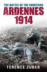 Book cover of The Battle of the Frontiers: Ardennes 1914 by Terence Zuber