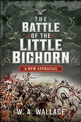 Book cover of The Battle of the Little Bighorn by W.A. Wallace