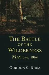 Book cover of The Battle of the Wilderness, May 5–6, 1864 by Gordon C. Rhea