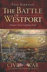 Book cover of The Battle of Westport: Missouri's Great Confederate Raid by Paul Kirkman