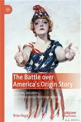 Book cover of The Battle over America's Origin Story by Brian Regal