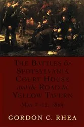 Book cover of The Battles for Spotsylvania Court House and the Road to Yellow Tavern, May 7–12, 1864 by Gordon C. Rhea