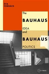 Book cover of The Bauhaus Idea and Bauhaus Politics by Éva Forgács
