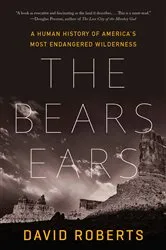 Book cover of The Bears Ears: A Human History of America's Most Endangered Wilderness by David Roberts