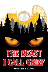 Book cover of The Beast I Call Grief by Scott, Anthony, N