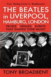 Book cover of THE BEATLES in LIVERPOOL, HAMBURG, LONDON PEOPLE | VENUES | EVENTS | THAT SHAPED THEIR MUSIC by Unknown